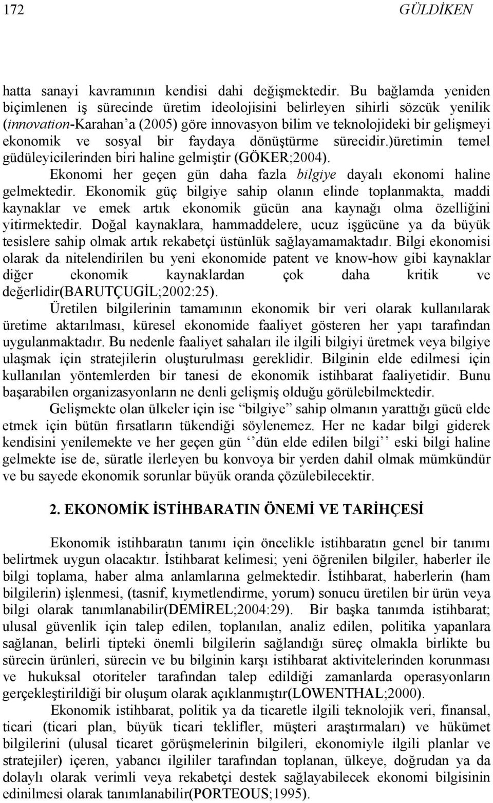 bir faydaya dönüştürme sürecidir.)üretimin temel güdüleyicilerinden biri haline gelmiştir (GÖKER;2004). Ekonomi her geçen gün daha fazla bilgiye dayalı ekonomi haline gelmektedir.