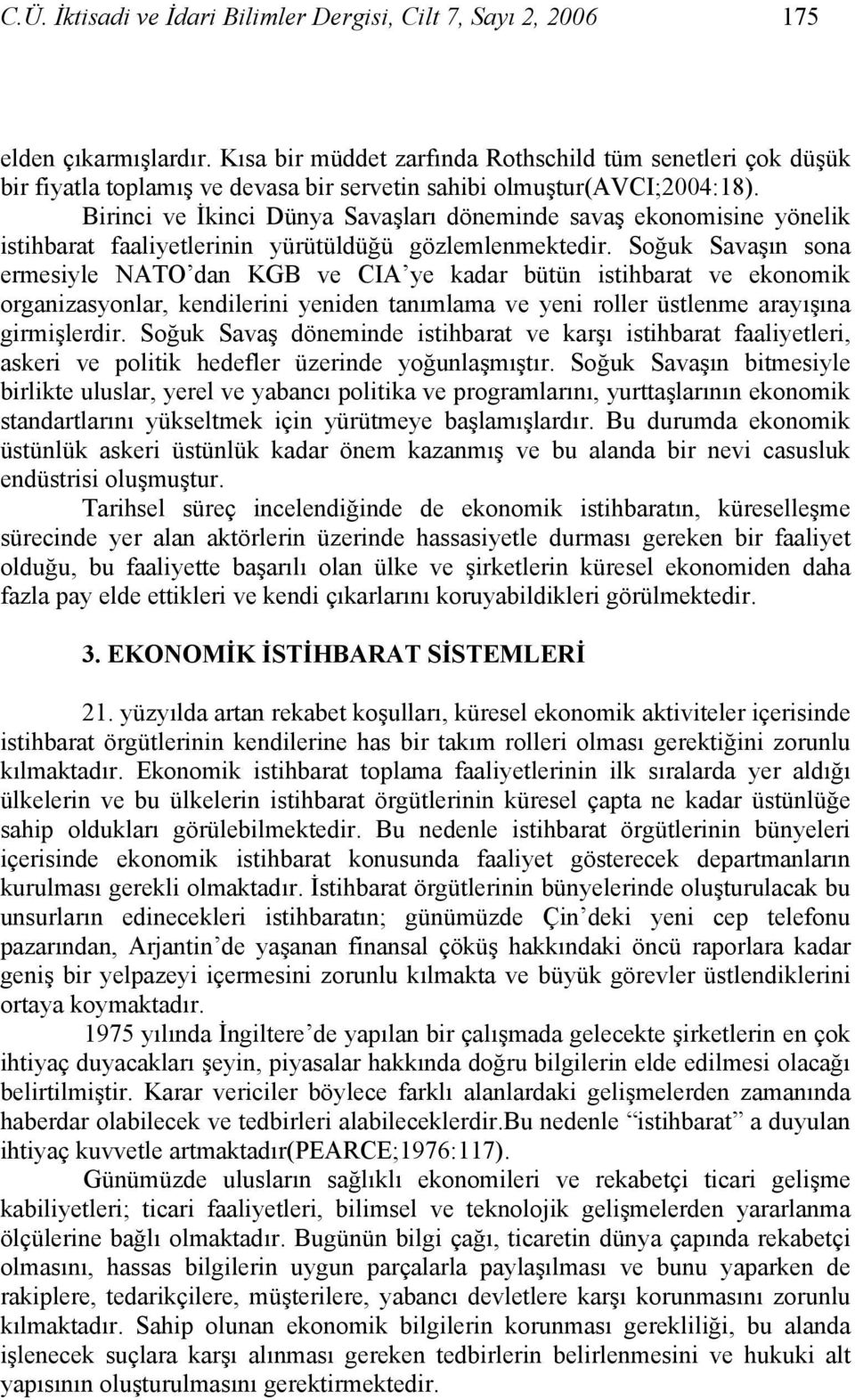 Birinci ve İkinci Dünya Savaşları döneminde savaş ekonomisine yönelik istihbarat faaliyetlerinin yürütüldüğü gözlemlenmektedir.