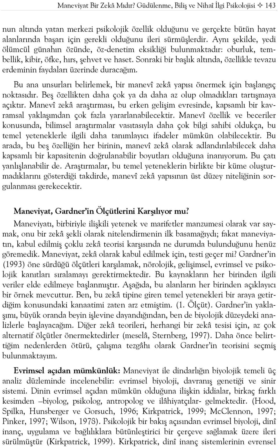 Aynı şekilde, yedi ölümcül günahın özünde, öz-denetim eksikliği bulunmaktadır: oburluk, tembellik, kibir, öfke, hırs, şehvet ve haset.