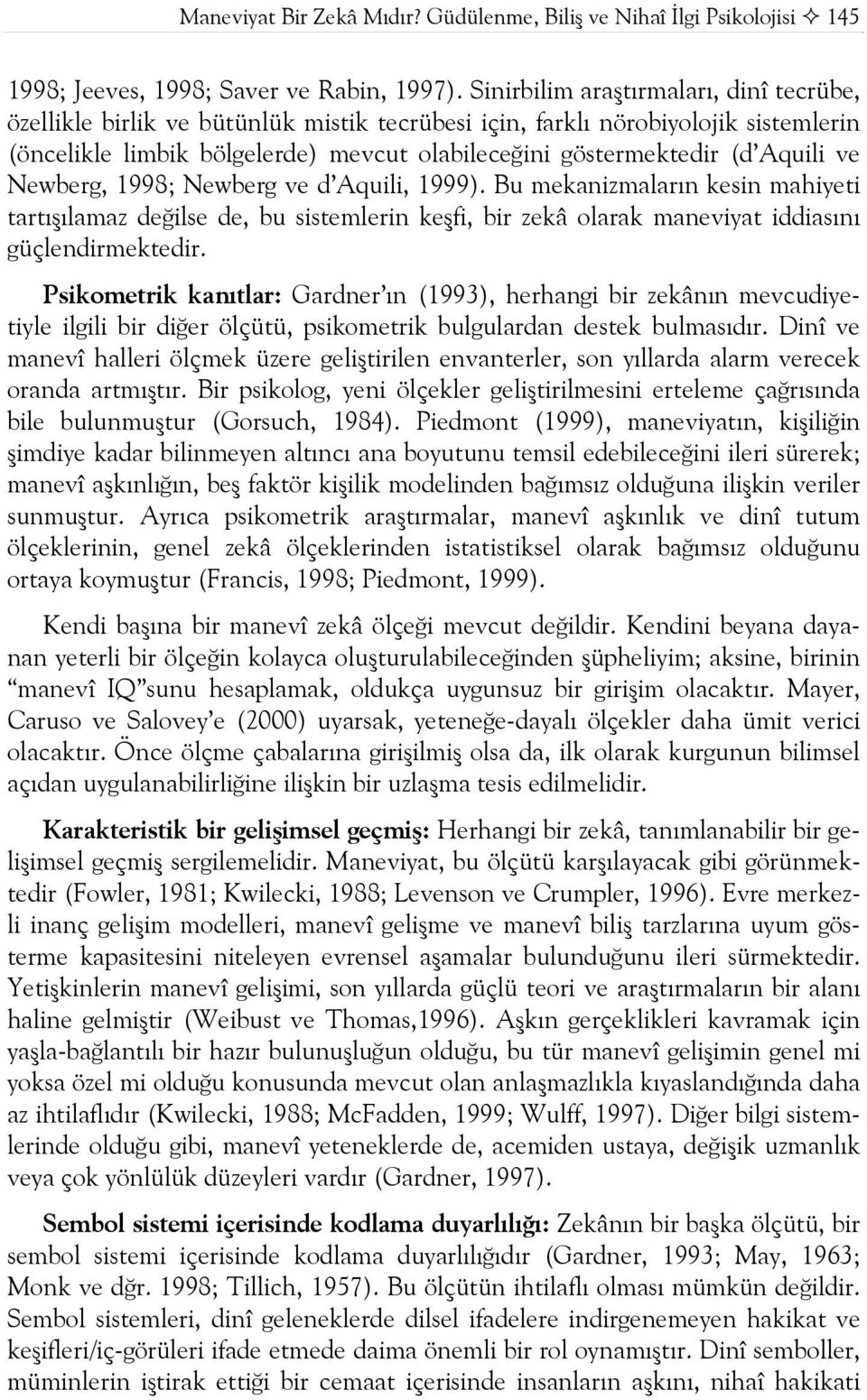 Aquili ve Newberg, 1998; Newberg ve d Aquili, 1999). Bu mekanizmaların kesin mahiyeti tartışılamaz değilse de, bu sistemlerin keşfi, bir zekâ olarak maneviyat iddiasını güçlendirmektedir.