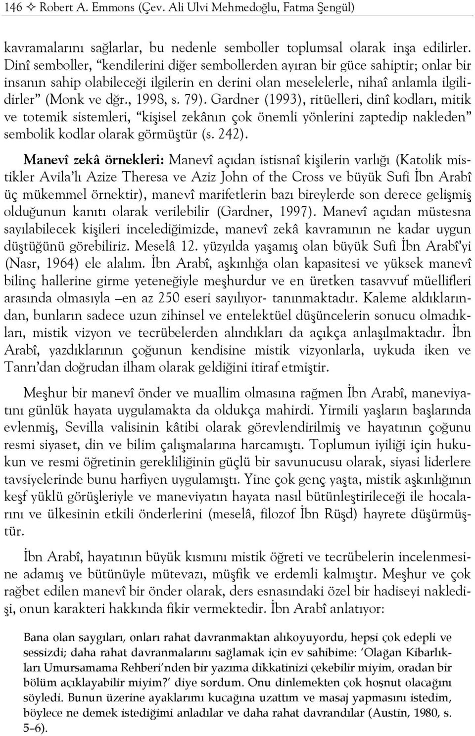 79). Gardner (1993), ritüelleri, dinî kodları, mitik ve totemik sistemleri, kişisel zekânın çok önemli yönlerini zaptedip nakleden sembolik kodlar olarak görmüştür (s. 242).