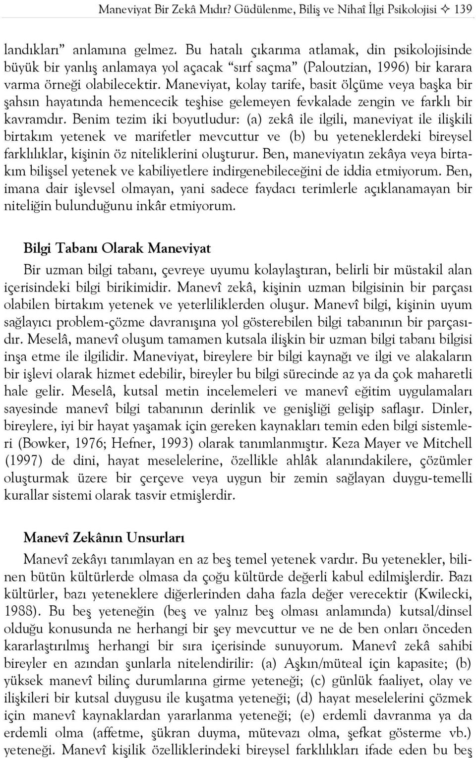 Maneviyat, kolay tarife, basit ölçüme veya başka bir şahsın hayatında hemencecik teşhise gelemeyen fevkalade zengin ve farklı bir kavramdır.