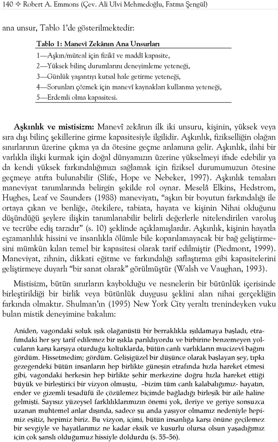 yeteneği, 3 Günlük yaşantıyı kutsal hale getirme yeteneği, 4 Sorunları çözmek için manevî kaynakları kullanma yeteneği, 5 Erdemli olma kapasitesi.