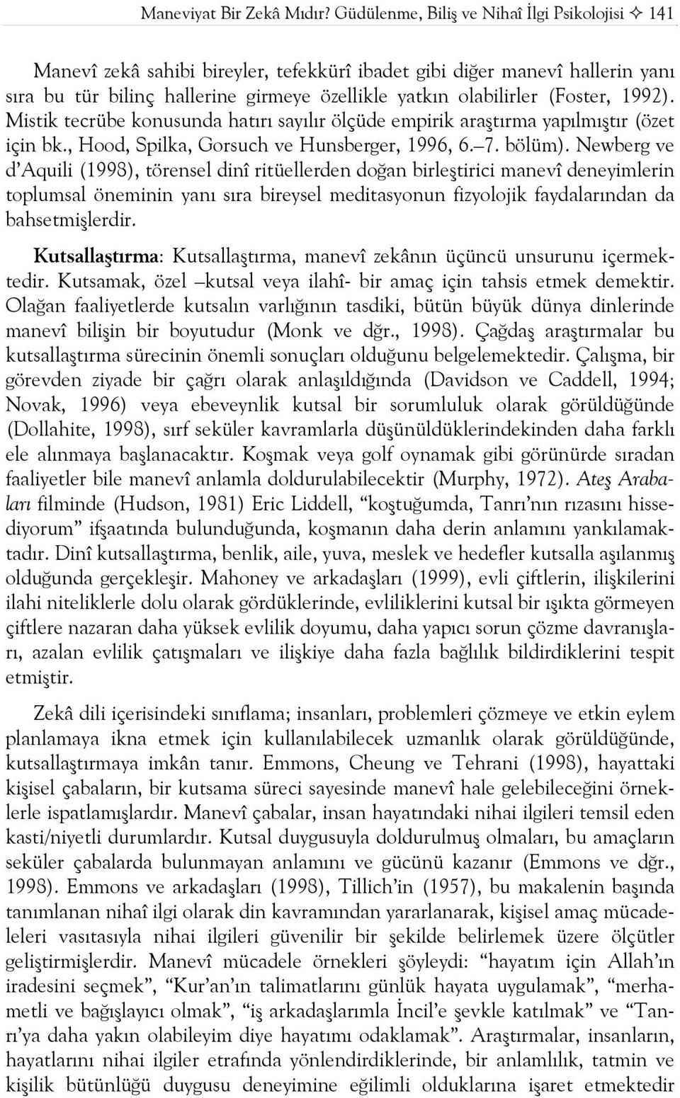 1992). Mistik tecrübe konusunda hatırı sayılır ölçüde empirik araştırma yapılmıştır (özet için bk., Hood, Spilka, Gorsuch ve Hunsberger, 1996, 6. 7. bölüm).