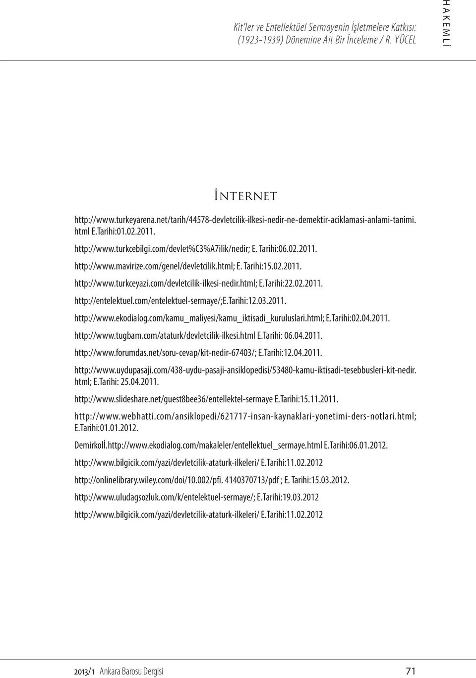 html; E.Tarihi:22.02.2011. http://entelektuel.com/entelektuel-sermaye/;e.tarihi:12.03.2011. http://www.ekodialog.com/kamu_maliyesi/kamu_iktisadi_kuruluslari.html; E.Tarihi:02.04.2011. http://www.tugbam.