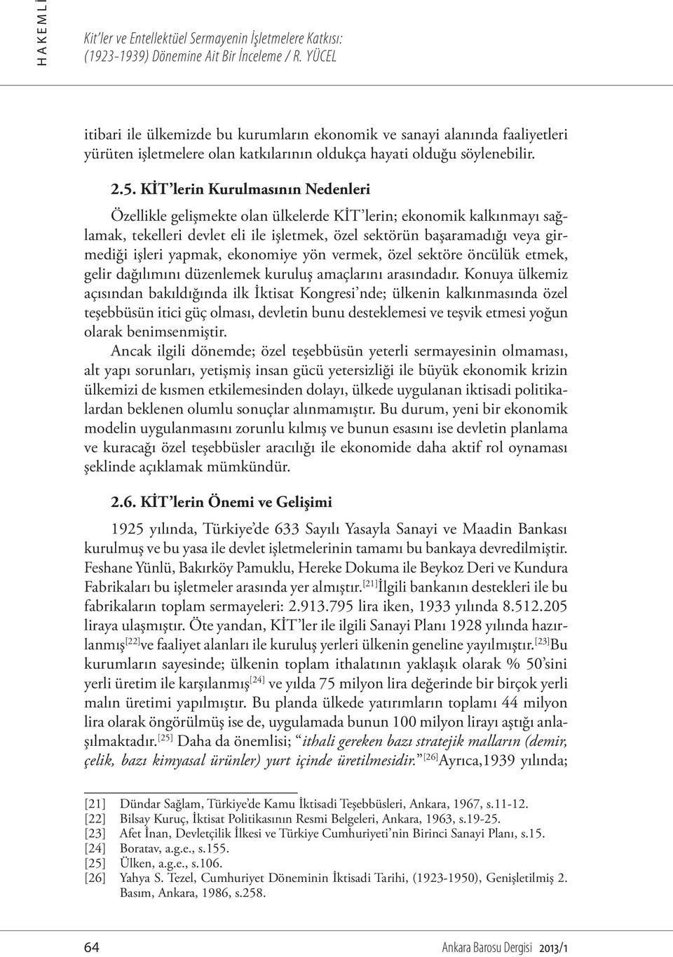 KİT lerin Kurulmasının Nedenleri Özellikle gelişmekte olan ülkelerde KİT lerin; ekonomik kalkınmayı sağlamak, tekelleri devlet eli ile işletmek, özel sektörün başaramadığı veya girmediği işleri