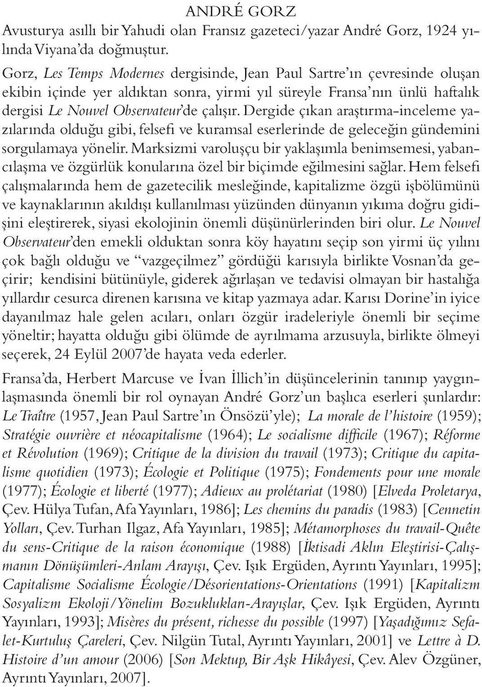 Dergide çıkan araştırma-inceleme yazılarında olduğu gibi, felsefi ve kuramsal eserlerinde de geleceğin gündemini sorgulamaya yönelir.