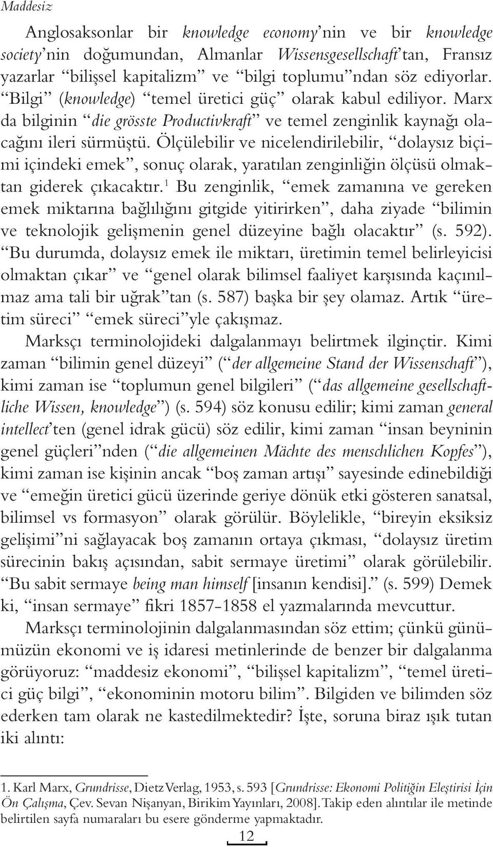 Ölçülebilir ve nicelendirilebilir, dolaysız biçimi içindeki emek, sonuç olarak, yaratılan zenginliğin ölçüsü olmaktan giderek çıkacaktır.