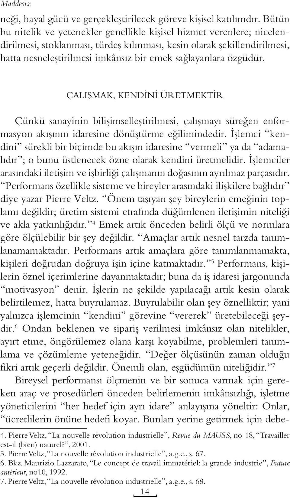 sağlayanlara özgüdür. ÇALIŞMAK, KENDINI ÜRETMEKTIR Çünkü sanayinin bilişimselleştirilmesi, çalışmayı süreğen enformasyon akışının idaresine dönüştürme eğilimindedir.