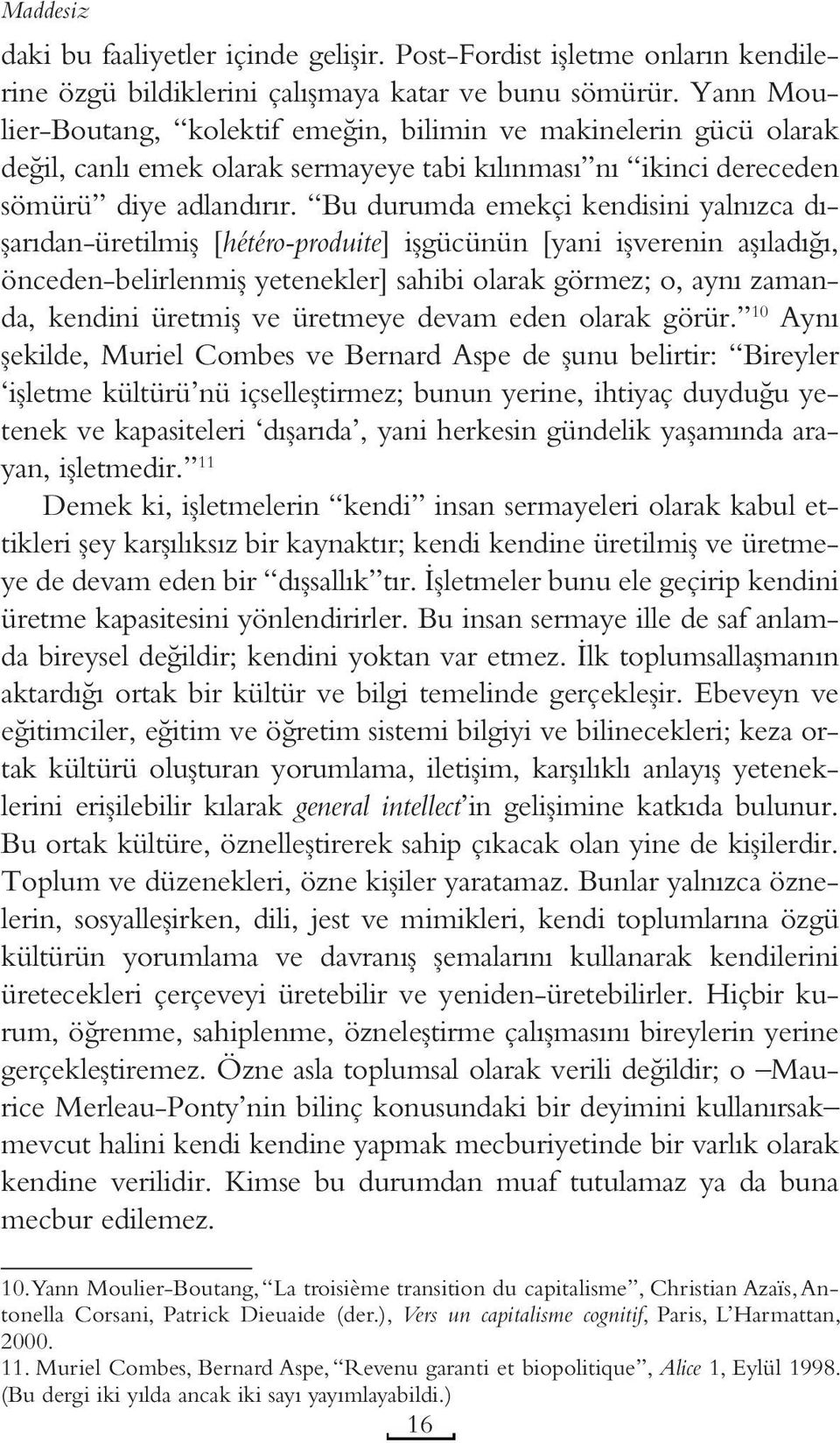 Bu durumda emekçi kendisini yalnızca dışarıdan-üretilmiş [hétéro-produite] işgücünün [yani işverenin aşıladığı, önceden-belirlenmiş yetenekler] sahibi olarak görmez; o, aynı zamanda, kendini üretmiş