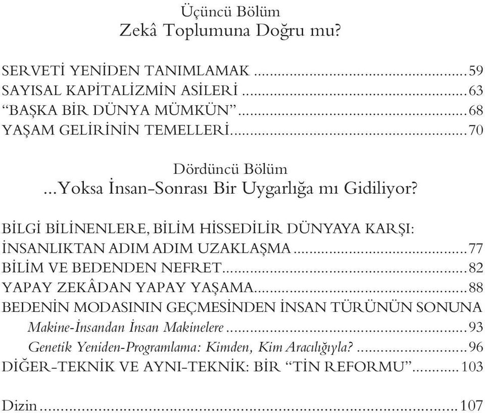 BILGI BILINENLERE, BILIM HISSEDILIR DÜNYAYA KARŞI: İNSANLIKTAN ADIM ADIM UZAKLAŞMA...77 BILIM VE BEDENDEN NEFRET...82 YAPAY ZEKÂDAN YAPAY YAŞAMA.