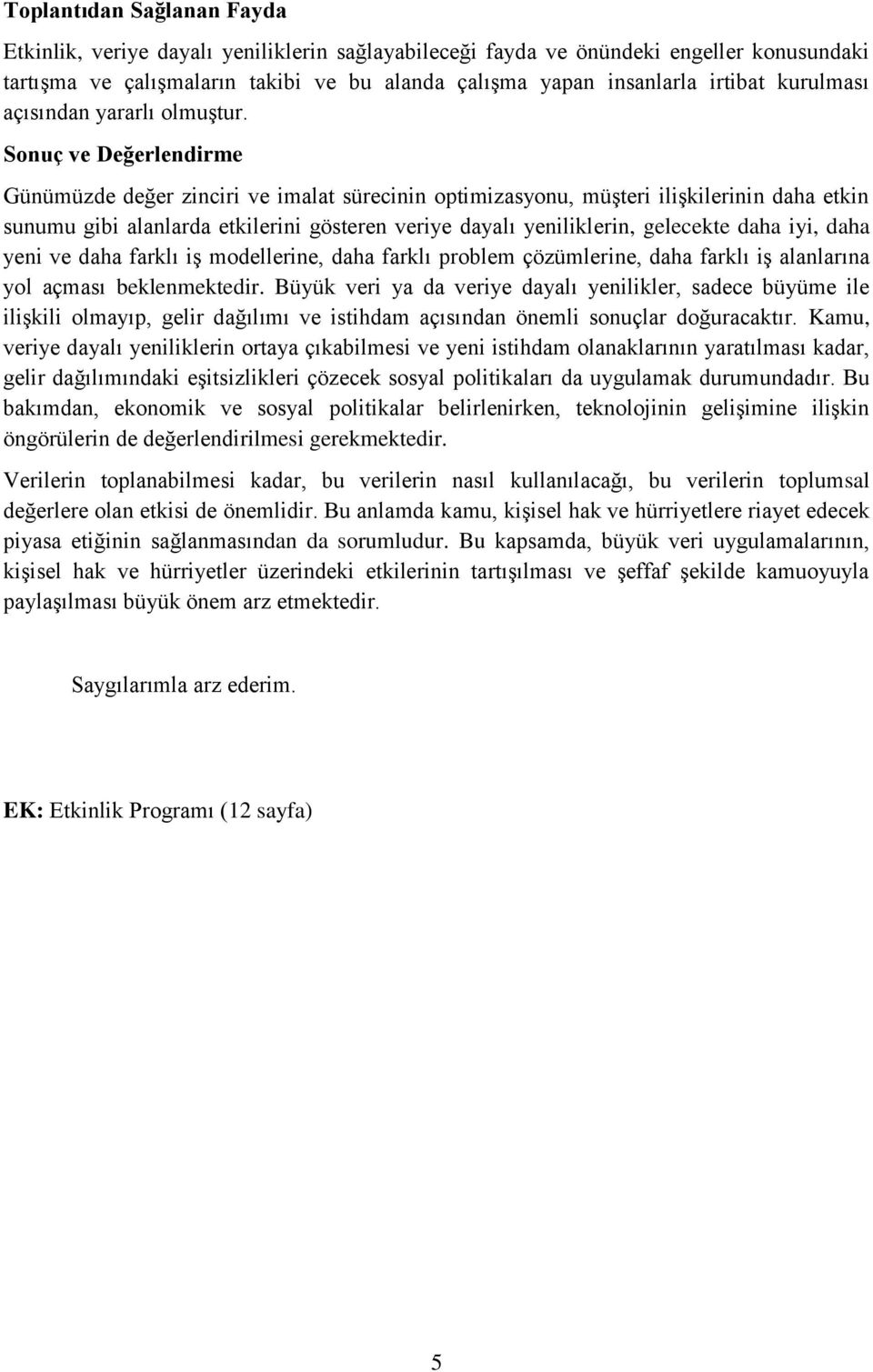 Sonuç ve Değerlendirme Günümüzde değer zinciri ve imalat sürecinin optimizasyonu, müşteri ilişkilerinin daha etkin sunumu gibi alanlarda etkilerini gösteren veriye dayalı yeniliklerin, gelecekte daha