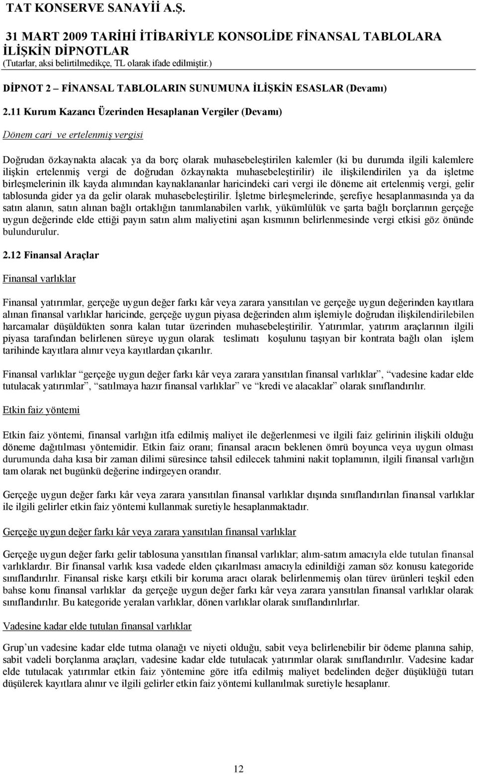 iliģkin ertelenmiģ vergi de doğrudan özkaynakta muhasebeleģtirilir) ile iliģkilendirilen ya da iģletme birleģmelerinin ilk kayda alımından kaynaklananlar haricindeki cari vergi ile döneme ait