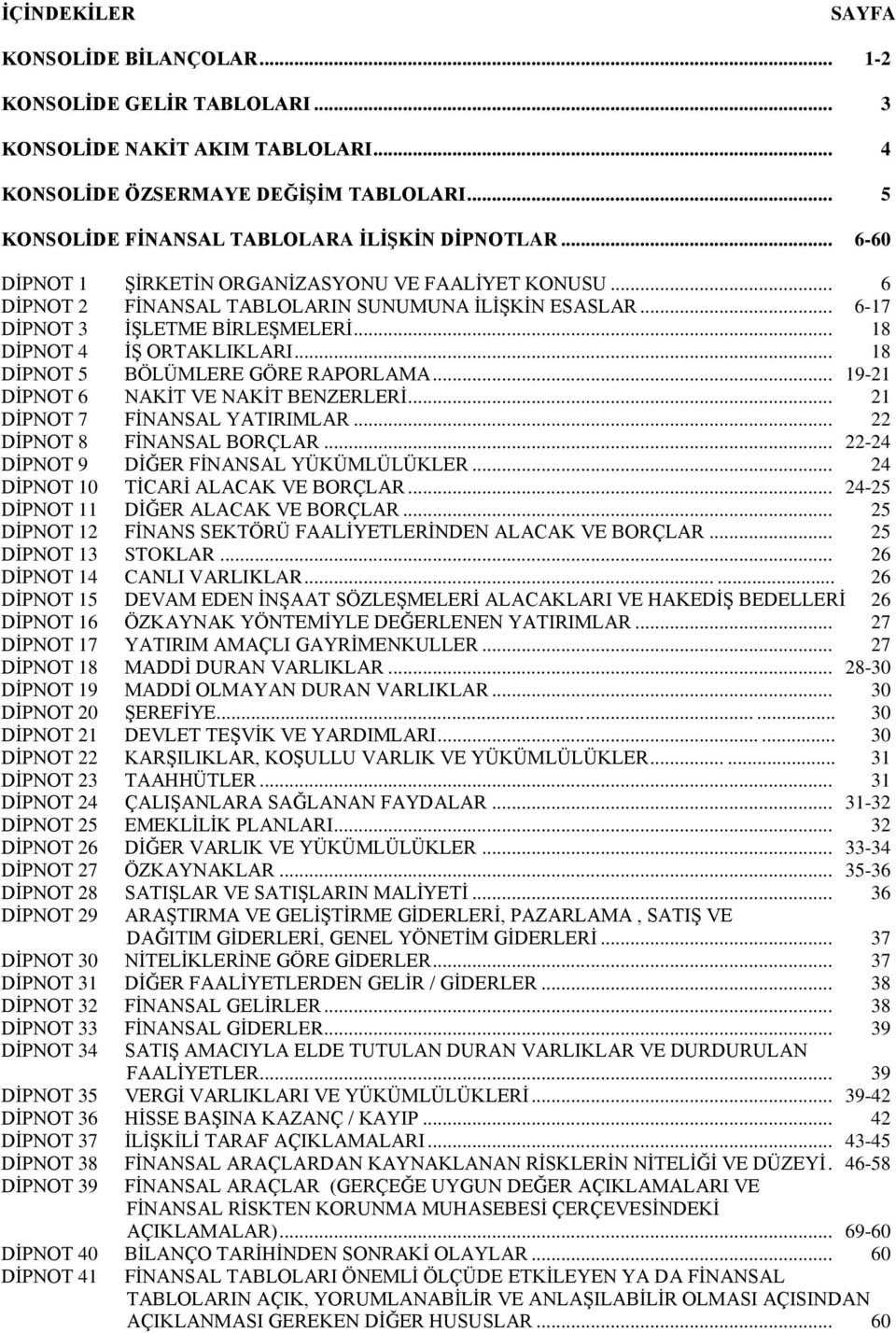 .. 18 DĠPNOT 5 BÖLÜMLERE GÖRE RAPORLAMA... 19-21 DĠPNOT 6 NAKĠT VE NAKĠT BENZERLERĠ... 21 DĠPNOT 7 FĠNANSAL YATIRIMLAR... 22 DĠPNOT 8 FĠNANSAL BORÇLAR... 22-24 DĠPNOT 9 DĠĞER FĠNANSAL YÜKÜMLÜLÜKLER.