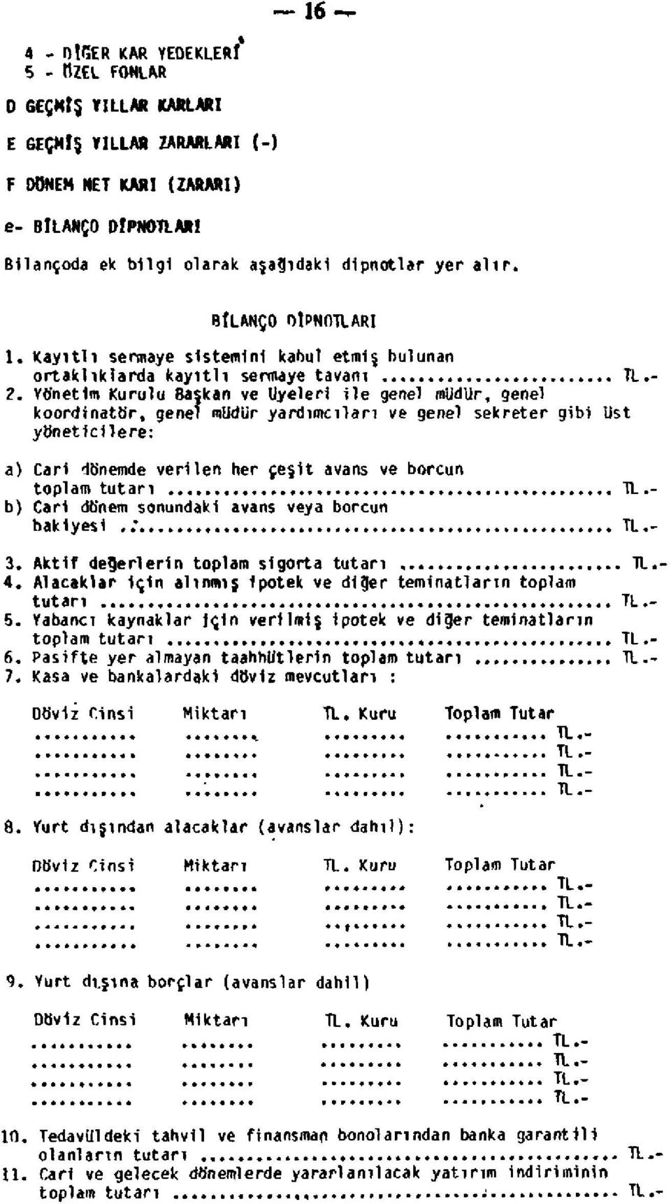 Yönetim Kurulu Başkan ve Üyeleri ile genel müdür, genel koordinatör, genel müdür yardımcıları ve genel sekreter gibi Üst yöneticilere: a) Cari dönemde verilen her çeşit avans ve borcun toplam tutarı,