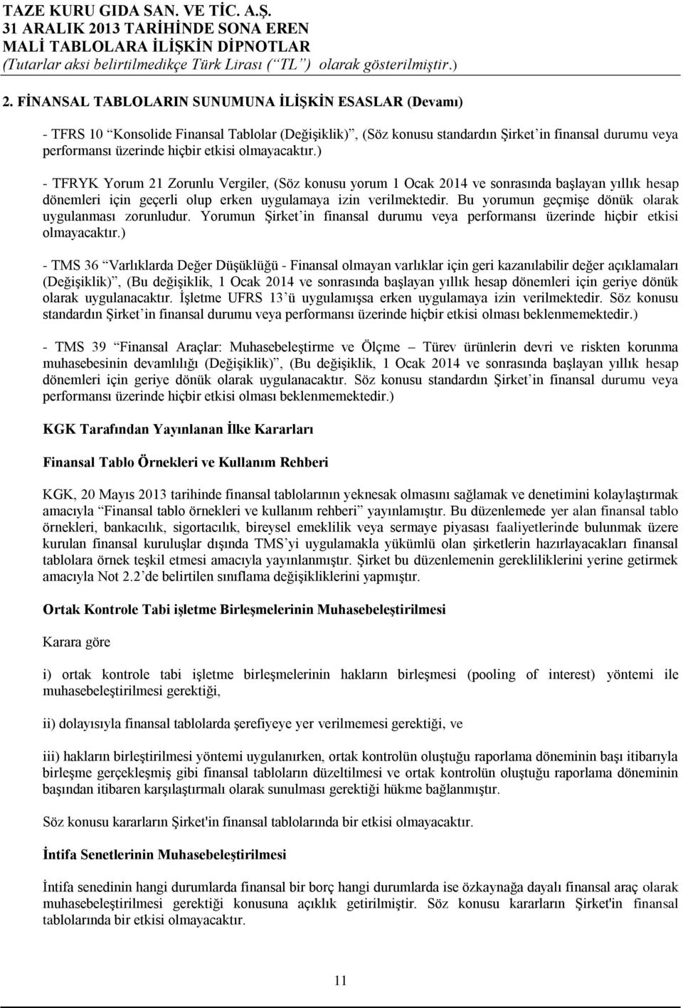 Bu yorumun geçmişe dönük olarak uygulanması zorunludur. Yorumun Şirket in finansal durumu veya performansı üzerinde hiçbir etkisi olmayacaktır.