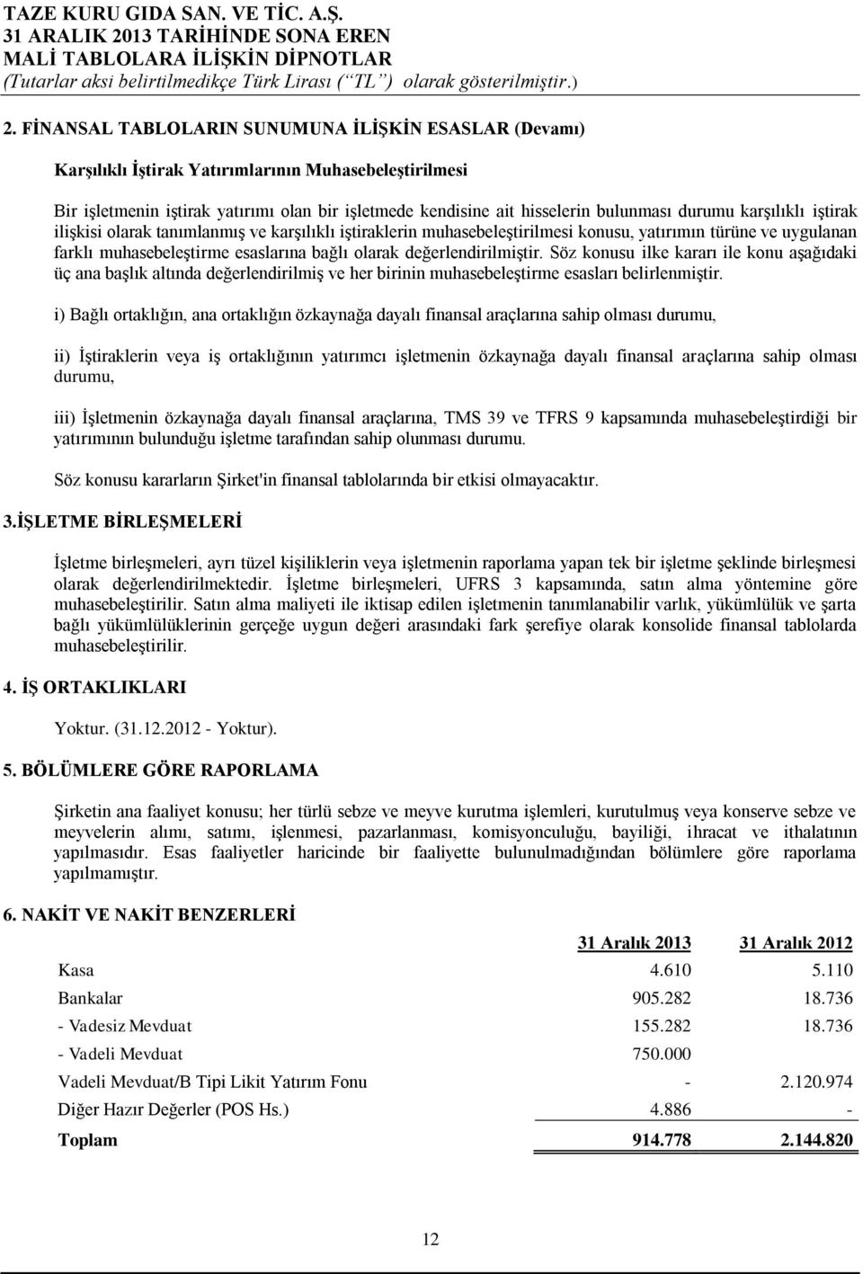 değerlendirilmiştir. Söz konusu ilke kararı ile konu aşağıdaki üç ana başlık altında değerlendirilmiş ve her birinin muhasebeleştirme esasları belirlenmiştir.