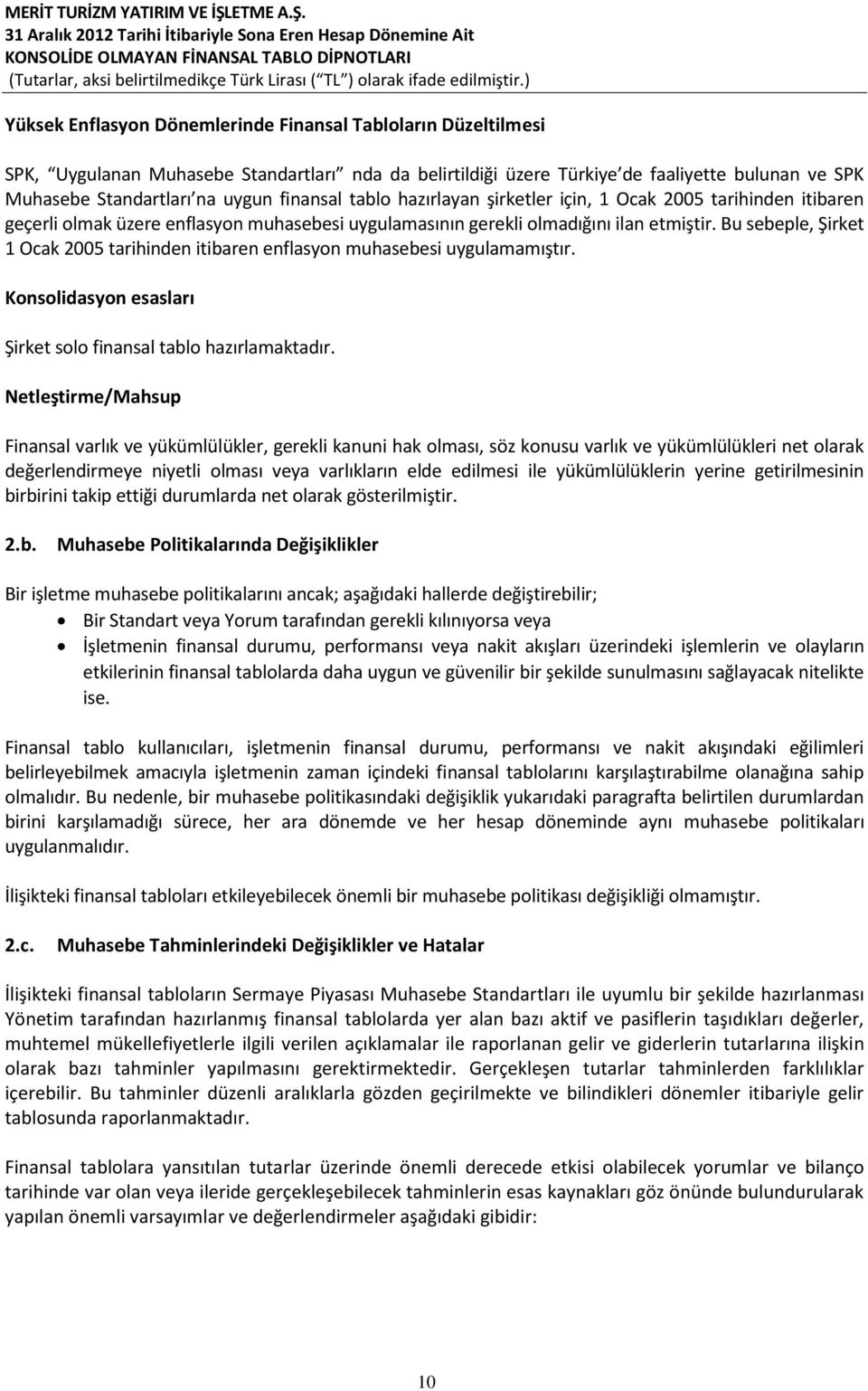 Bu sebeple, Şirket 1 Ocak 2005 tarihinden itibaren enflasyon muhasebesi uygulamamıştır. Konsolidasyon esasları Şirket solo finansal tablo hazırlamaktadır.