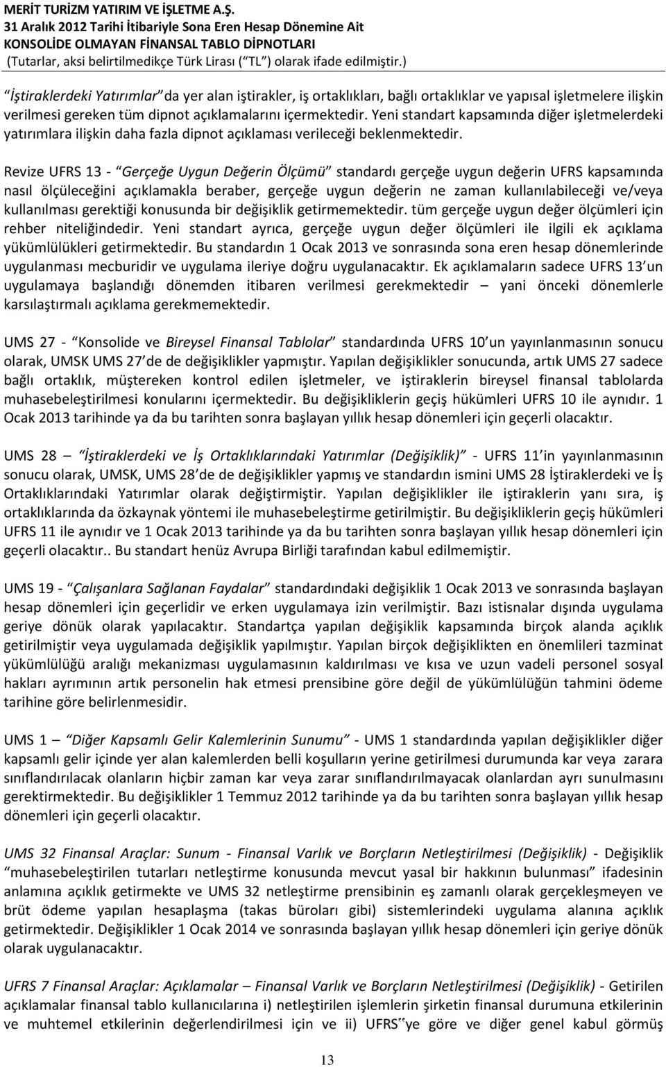 Revize UFRS 13 - Gerçeğe Uygun Değerin Ölçümü standardı gerçeğe uygun değerin UFRS kapsamında nasıl ölçüleceğini açıklamakla beraber, gerçeğe uygun değerin ne zaman kullanılabileceği ve/veya