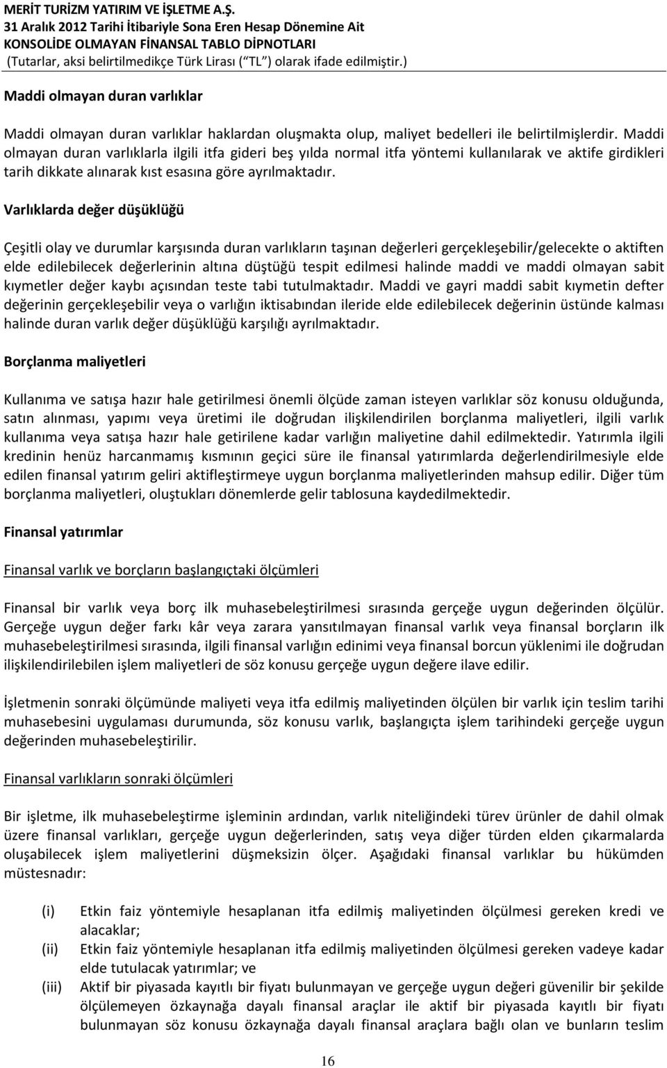 Varlıklarda değer düşüklüğü Çeşitli olay ve durumlar karşısında duran varlıkların taşınan değerleri gerçekleşebilir/gelecekte o aktiften elde edilebilecek değerlerinin altına düştüğü tespit edilmesi