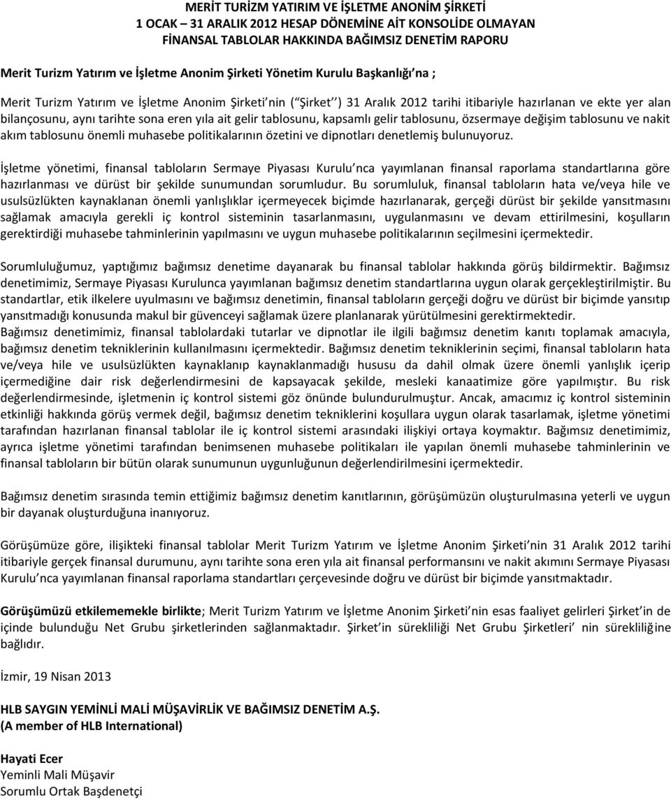 yıla ait gelir tablosunu, kapsamlı gelir tablosunu, özsermaye değişim tablosunu ve nakit akım tablosunu önemli muhasebe politikalarının özetini ve dipnotları denetlemiş bulunuyoruz.