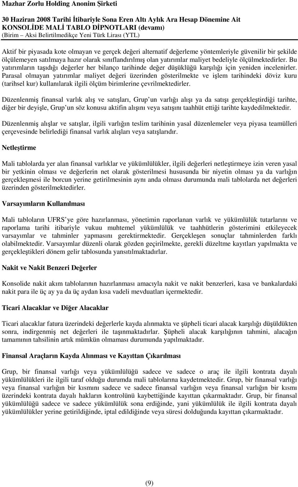 Parasal olmayan yatırımlar maliyet değeri üzerinden gösterilmekte ve işlem tarihindeki döviz kuru (tarihsel kur) kullanılarak ilgili ölçüm birimlerine çevrilmektedirler.