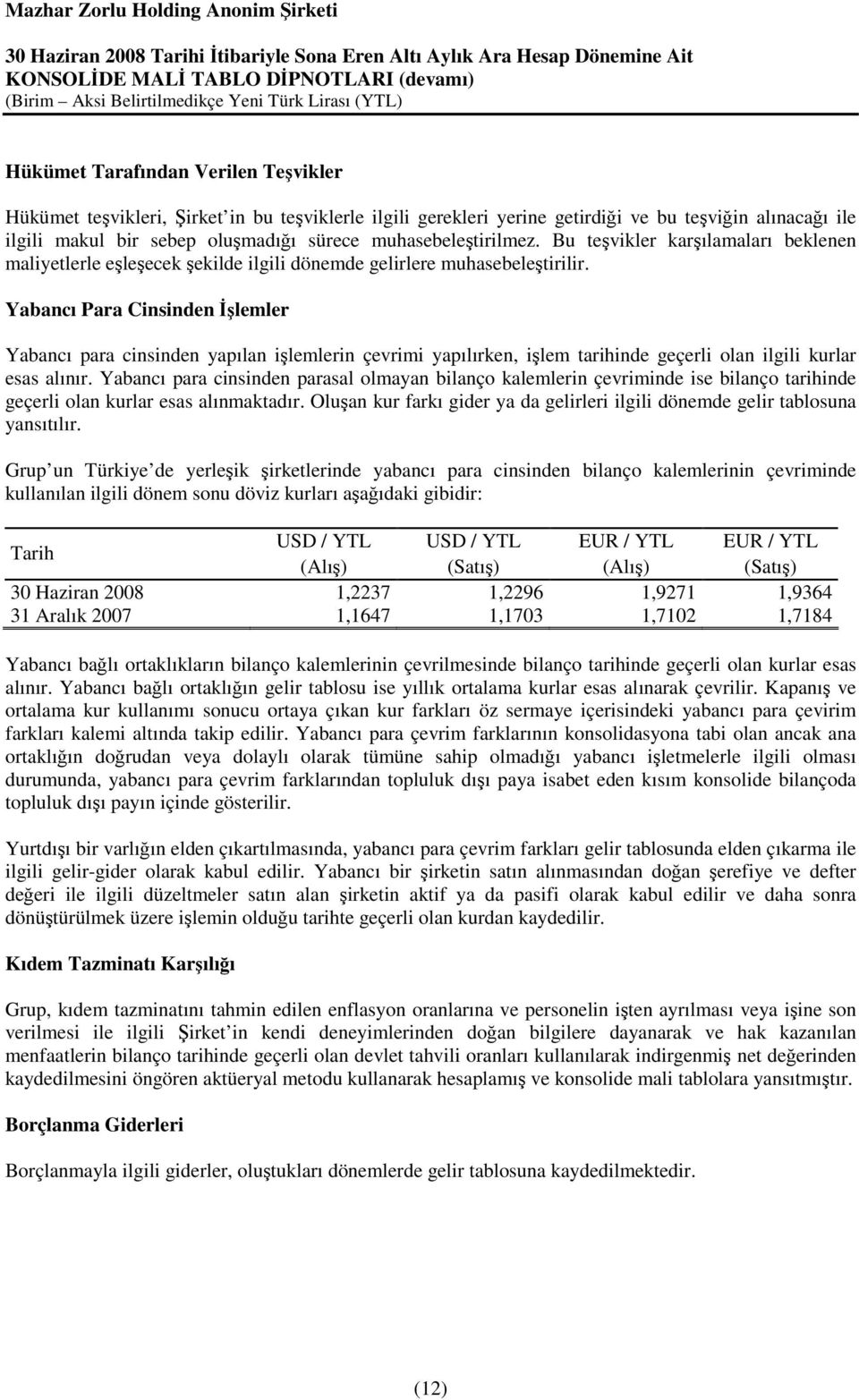 Yabancı Para Cinsinden İşlemler Yabancı para cinsinden yapılan işlemlerin çevrimi yapılırken, işlem tarihinde geçerli olan ilgili kurlar esas alınır.