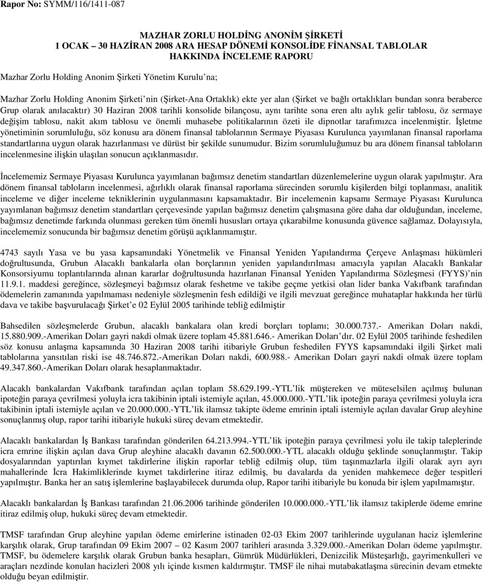 konsolide bilançosu, aynı tarihte sona eren altı aylık gelir tablosu, öz sermaye değişim tablosu, nakit akım tablosu ve önemli muhasebe politikalarının özeti ile dipnotlar tarafımızca incelenmiştir.