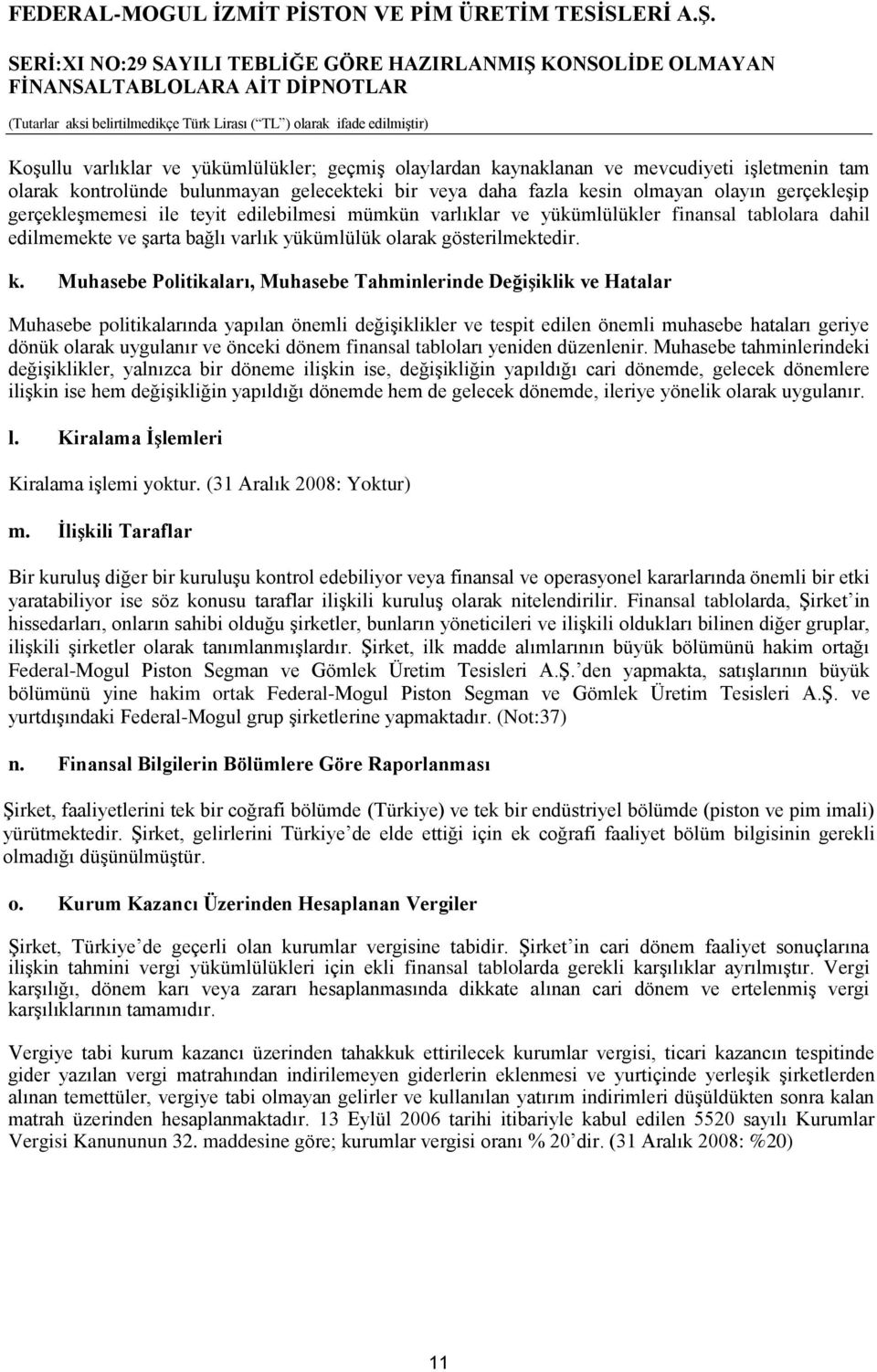 Muhasebe Politikaları, Muhasebe Tahminlerinde DeğiĢiklik ve Hatalar Muhasebe politikalarında yapılan önemli değişiklikler ve tespit edilen önemli muhasebe hataları geriye dönük olarak uygulanır ve