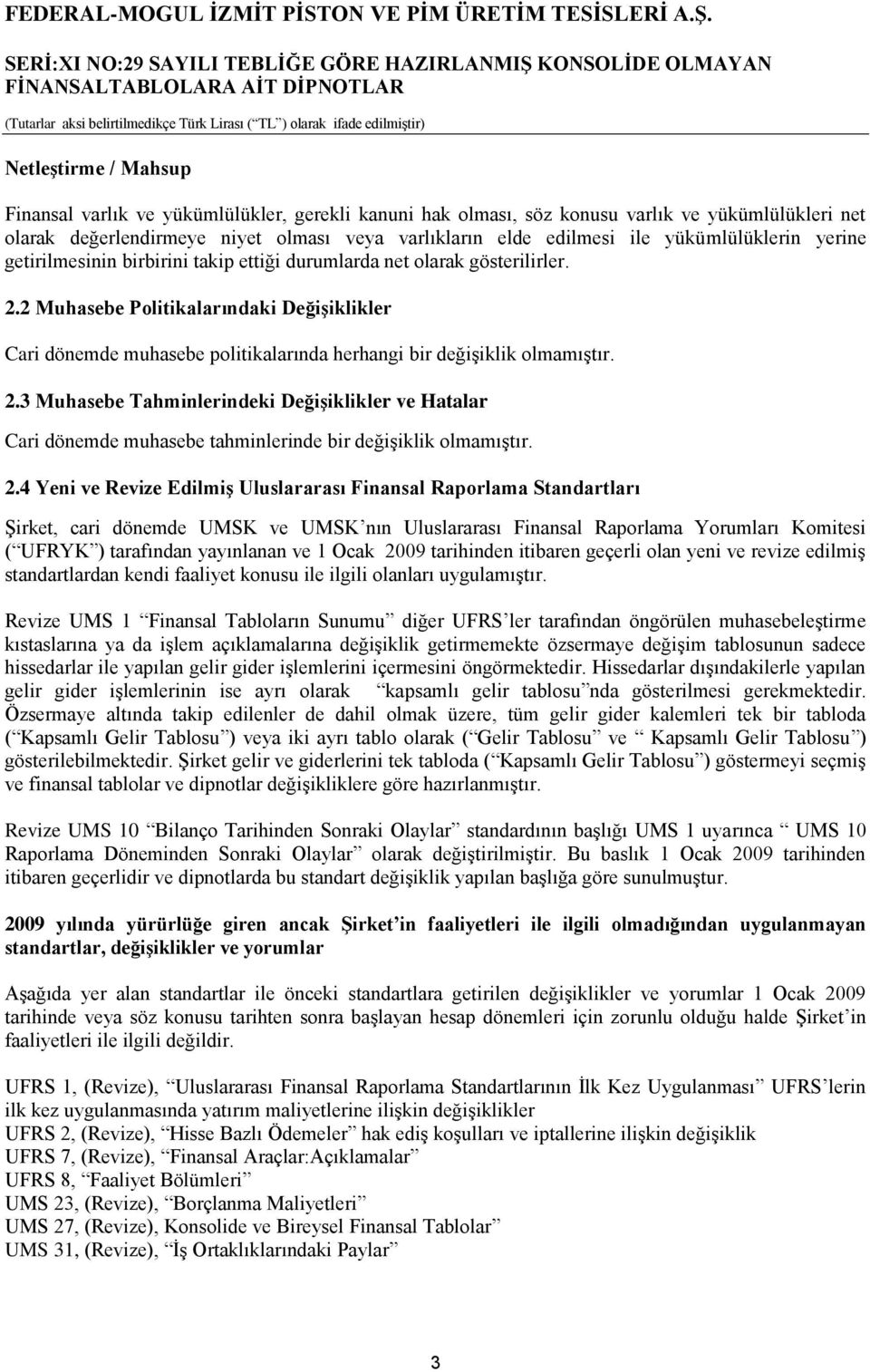 2 Muhasebe Politikalarındaki DeğiĢiklikler Cari dönemde muhasebe politikalarında herhangi bir değişiklik olmamıştır. 2.