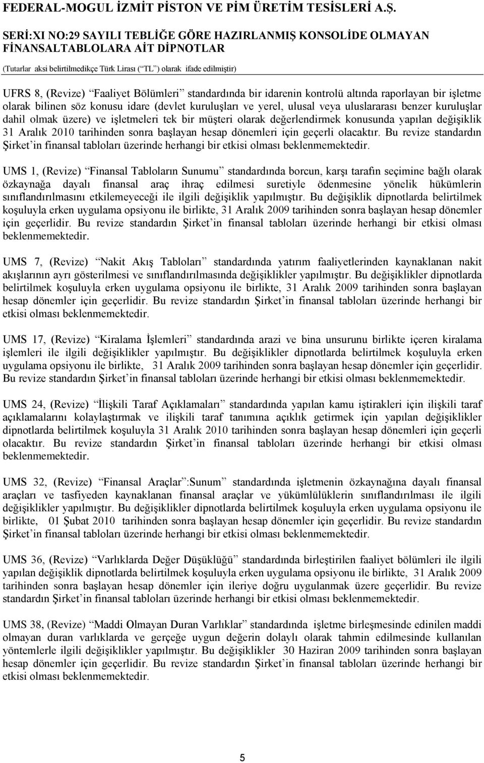 Bu revize standardın Şirket in finansal tabloları üzerinde herhangi bir etkisi olması beklenmemektedir.