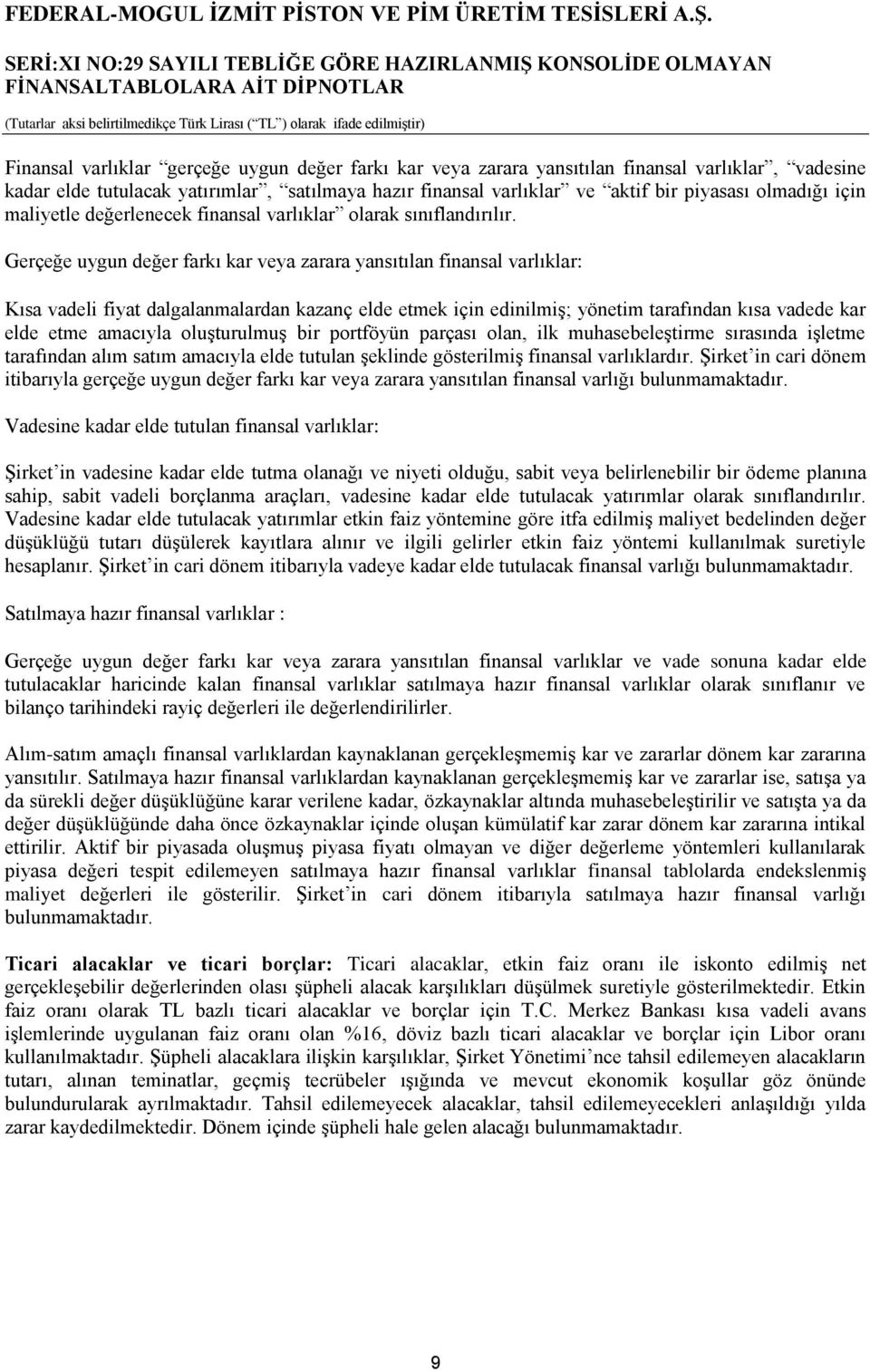 Gerçeğe uygun değer farkı kar veya zarara yansıtılan finansal varlıklar: Kısa vadeli fiyat dalgalanmalardan kazanç elde etmek için edinilmiş; yönetim tarafından kısa vadede kar elde etme amacıyla