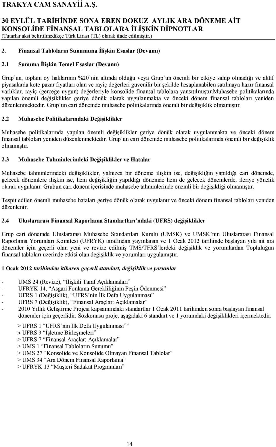 değerleri güvenilir bir şekilde hesaplanabilen satılmaya hazır finansal varlıklar, rayiç (gerçeğe uygun) değerleriyle konsolide finansal tablolara yansıtılmıştır.