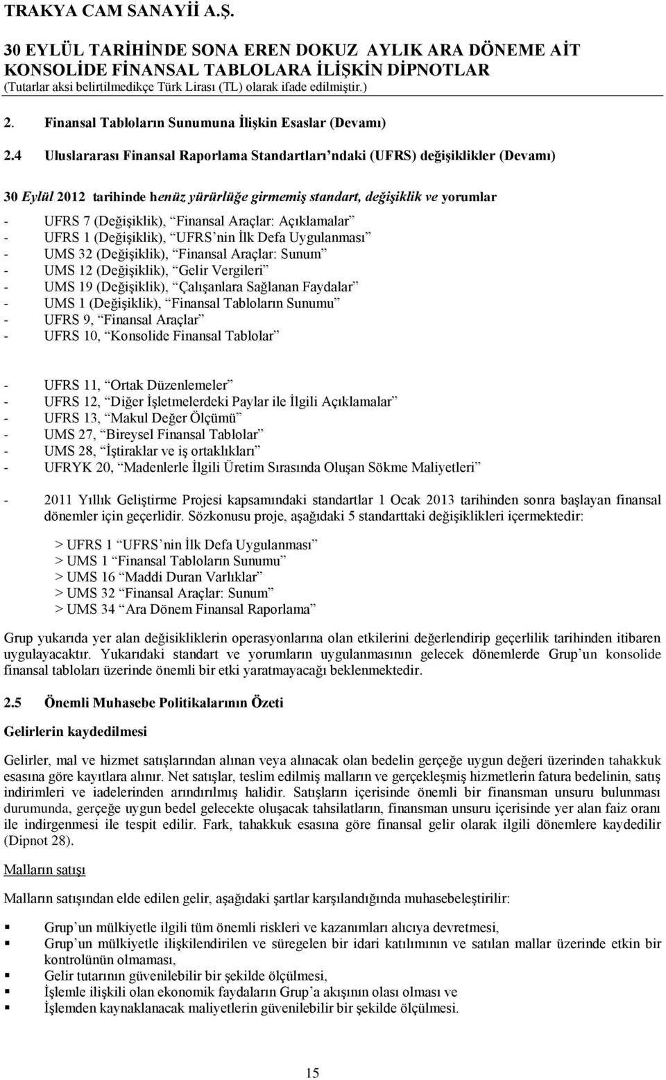 Araçlar: Açıklamalar - UFRS 1 (Değişiklik), UFRS nin İlk Defa Uygulanması - UMS 32 (Değişiklik), Finansal Araçlar: Sunum - UMS 12 (Değişiklik), Gelir Vergileri - UMS 19 (Değişiklik), Çalışanlara