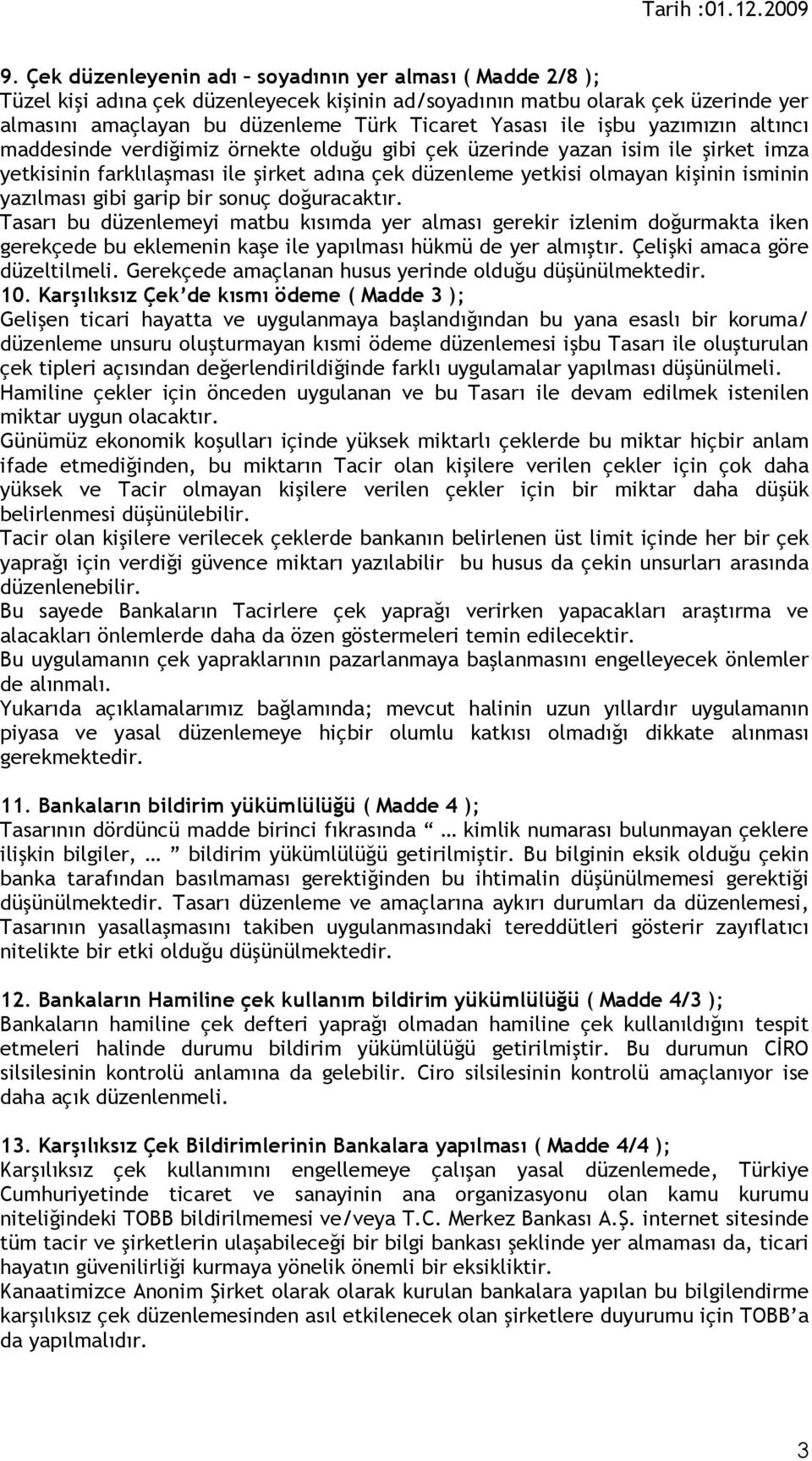 yazılması gibi garip bir sonuç doğuracaktır. Tasarı bu düzenlemeyi matbu kısımda yer alması gerekir izlenim doğurmakta iken gerekçede bu eklemenin kaşe ile yapılması hükmü de yer almıştır.