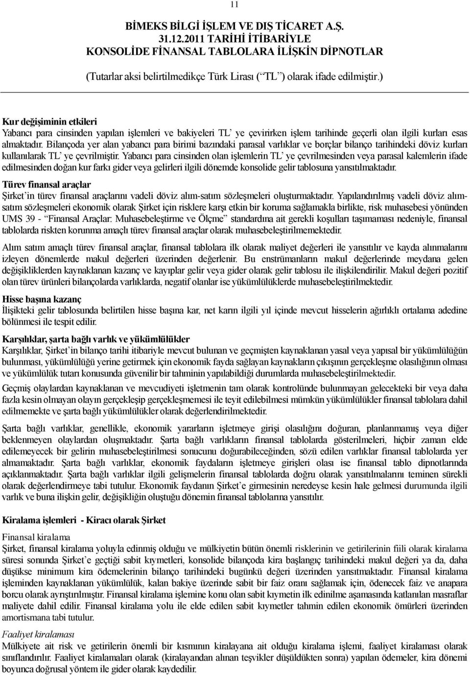 Yabancı para cinsinden olan iģlemlerin TL ye çevrilmesinden veya parasal kalemlerin ifade edilmesinden doğan kur farkı gider veya gelirleri ilgili dönemde konsolide gelir tablosuna yansıtılmaktadır.