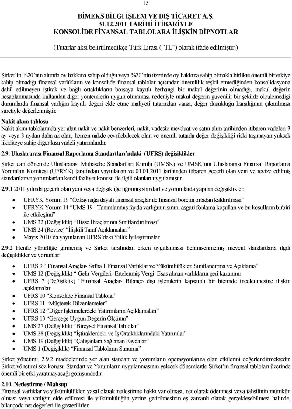 diğer yöntemlerin uygun olmaması nedeniyle makul değerin güvenilir bir Ģekilde ölçülemediği durumlarda finansal varlığın kayıtlı değeri elde etme maliyeti tutarından varsa, değer düģüklüğü