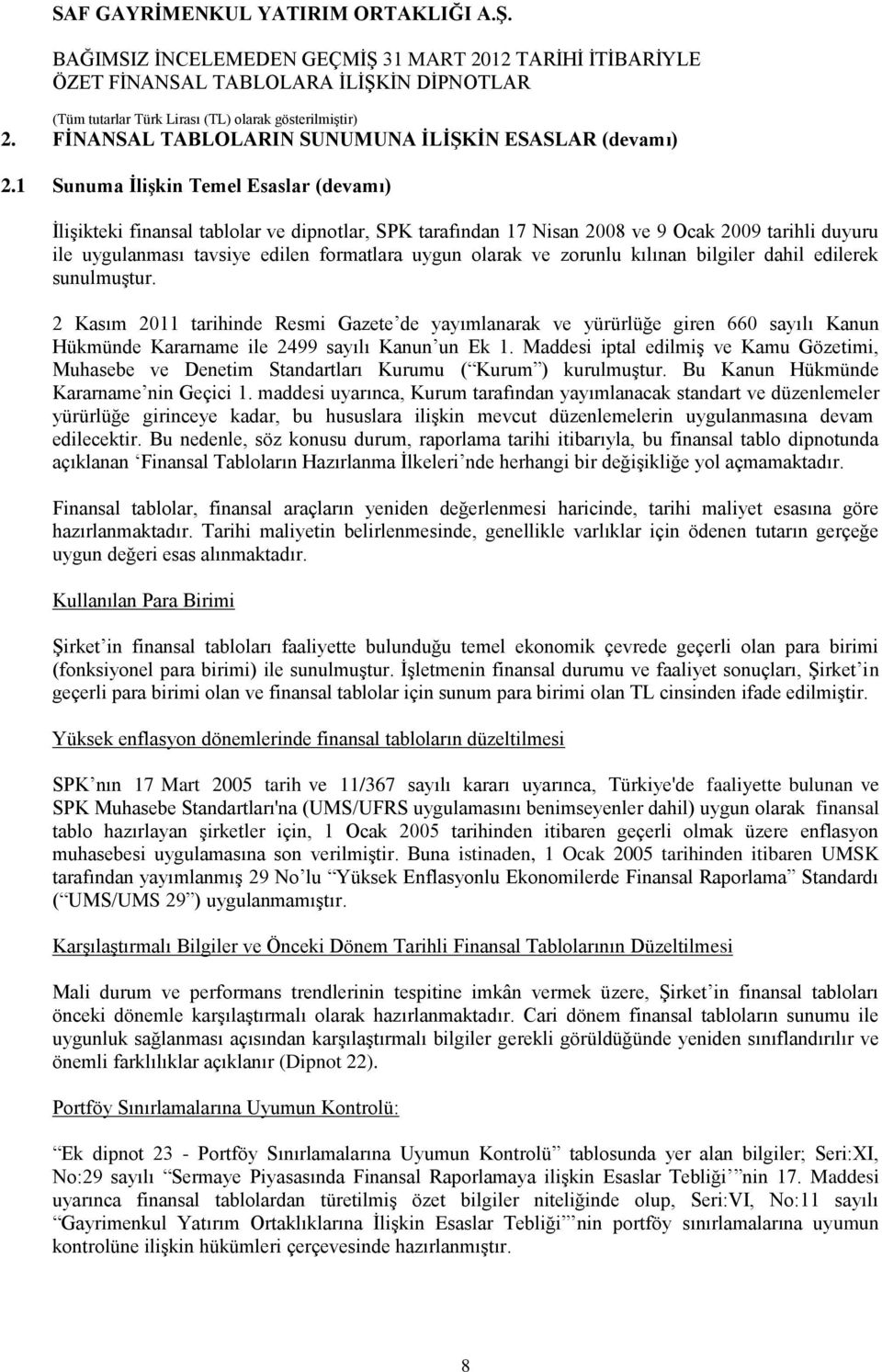 zorunlu kılınan bilgiler dahil edilerek sunulmuştur. 2 Kasım 2011 tarihinde Resmi Gazete de yayımlanarak ve yürürlüğe giren 660 sayılı Kanun Hükmünde Kararname ile 2499 sayılı Kanun un Ek 1.