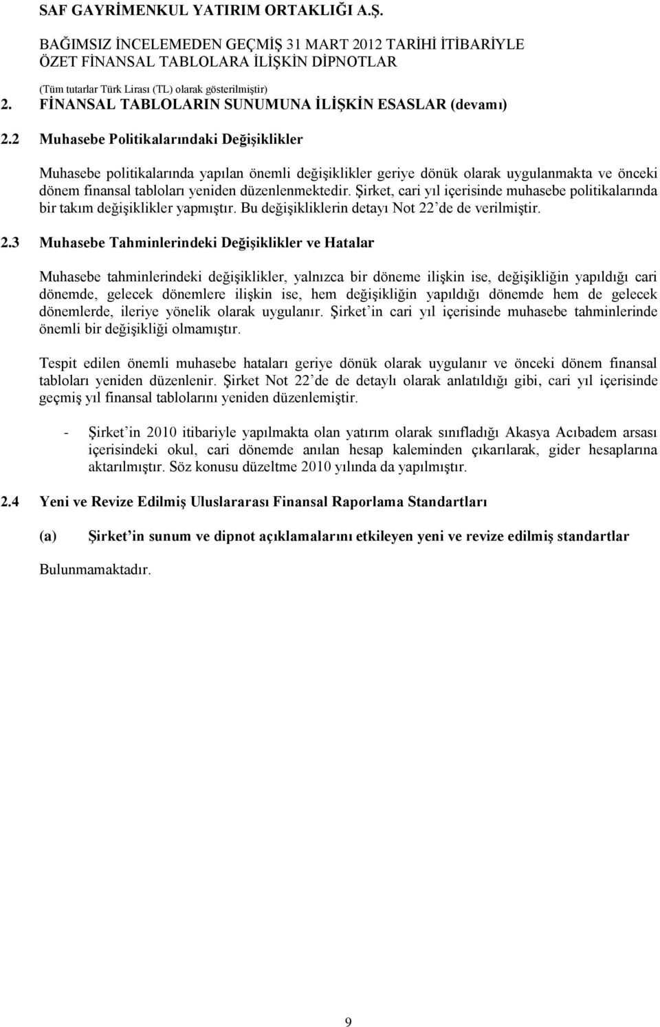 Şirket, cari yıl içerisinde muhasebe politikalarında bir takım değişiklikler yapmıştır. Bu değişikliklerin detayı Not 22