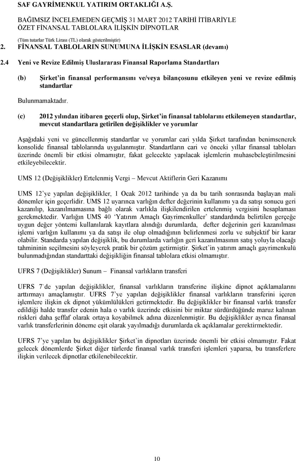 (c) 2012 yılından itibaren geçerli olup, Şirket in finansal tablolarını etkilemeyen standartlar, mevcut standartlara getirilen değişiklikler ve yorumlar Aşağıdaki yeni ve güncellenmiş standartlar ve