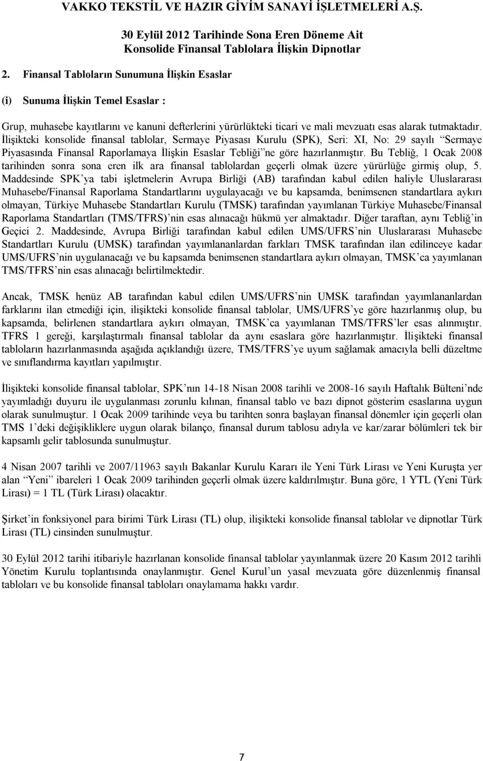 Bu Tebliğ, 1 Ocak 2008 tarihinden sonra sona eren ilk ara finansal tablolardan geçerli olmak üzere yürürlüğe girmiş olup, 5.