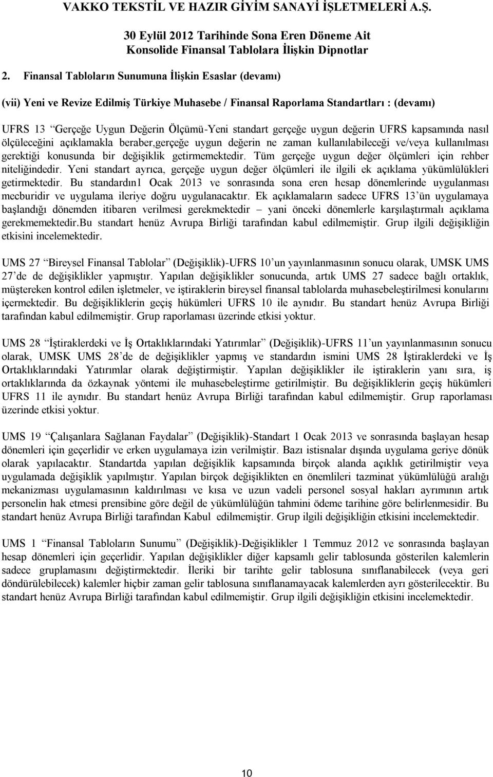 Tüm gerçeğe uygun değer ölçümleri için rehber niteliğindedir. Yeni standart ayrıca, gerçeğe uygun değer ölçümleri ile ilgili ek açıklama yükümlülükleri getirmektedir.