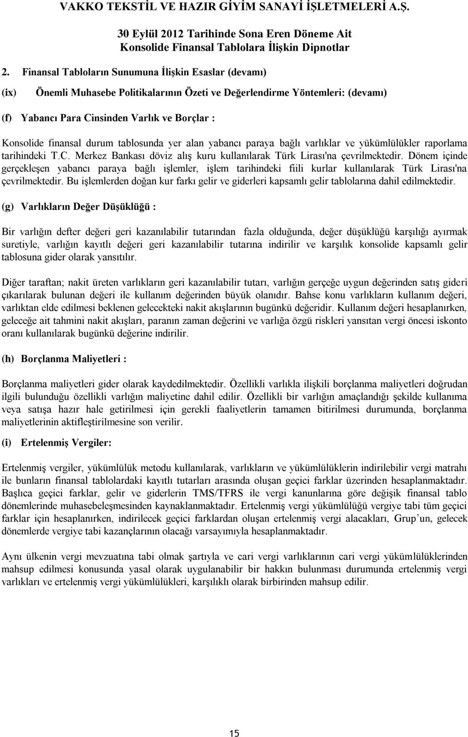 Dönem içinde gerçekleşen yabancı paraya bağlı işlemler, işlem tarihindeki fiili kurlar kullanılarak Türk Lirası'na çevrilmektedir.