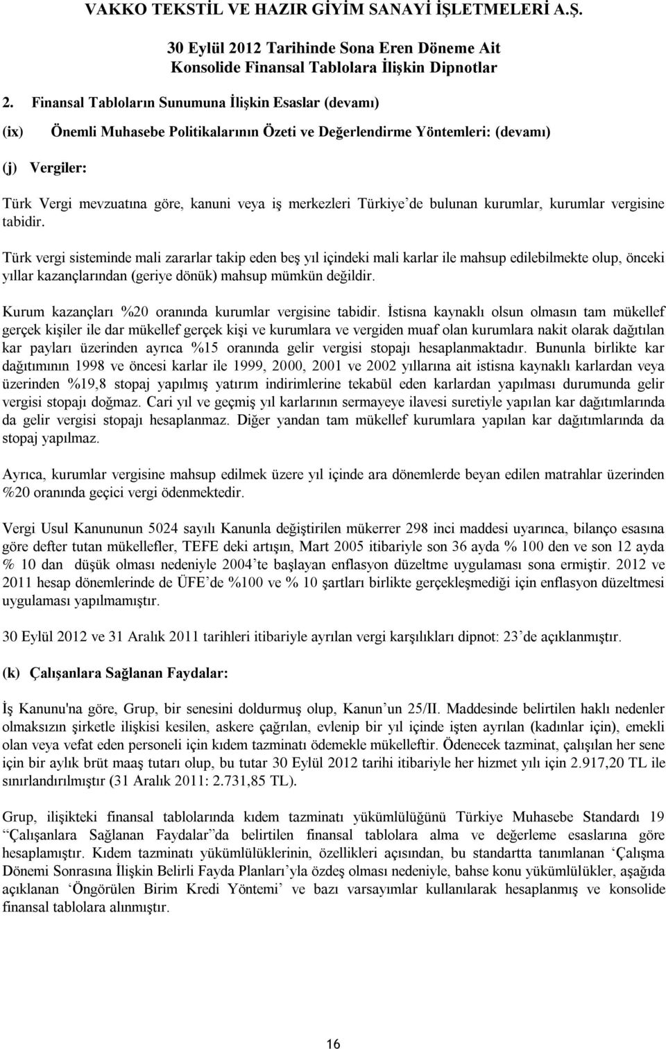 Türk vergi sisteminde mali zararlar takip eden beş yıl içindeki mali karlar ile mahsup edilebilmekte olup, önceki yıllar kazançlarından (geriye dönük) mahsup mümkün değildir.