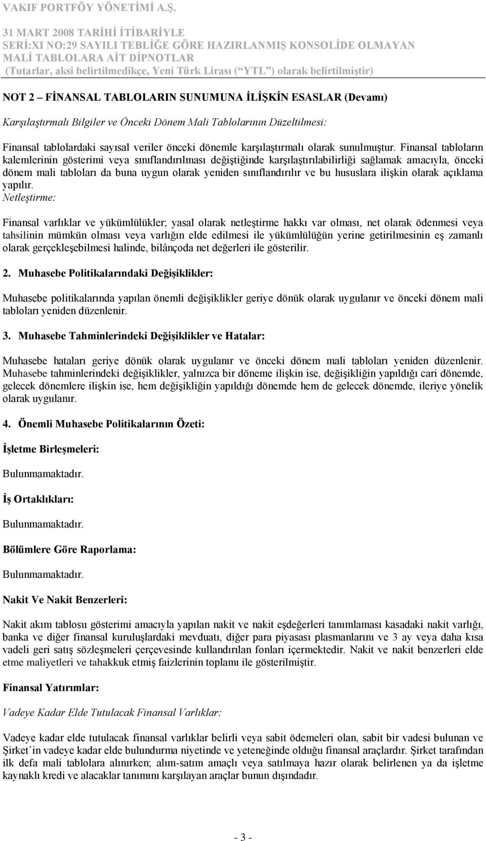 Finansal tabloların kalemlerinin gösterimi veya sınıflandırılması değiştiğinde karşılaştırılabilirliği sağlamak amacıyla, önceki dönem mali tabloları da buna uygun olarak yeniden sınıflandırılır ve