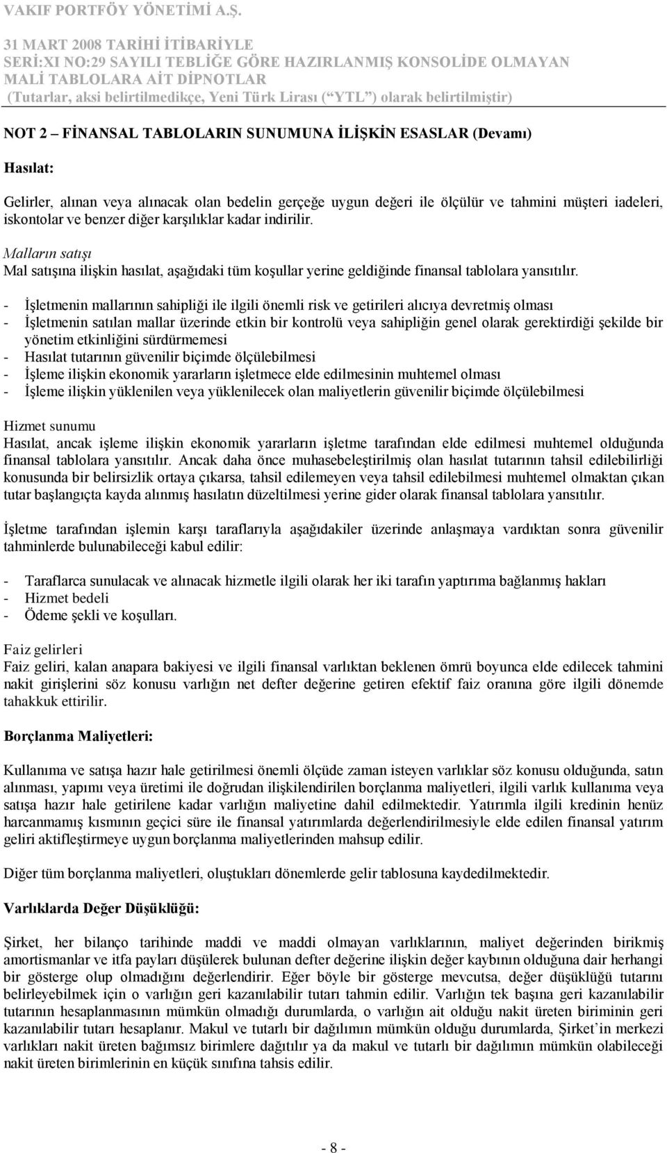 - İşletmenin mallarının sahipliği ile ilgili önemli risk ve getirileri alıcıya devretmiş olması - İşletmenin satılan mallar üzerinde etkin bir kontrolü veya sahipliğin genel olarak gerektirdiği