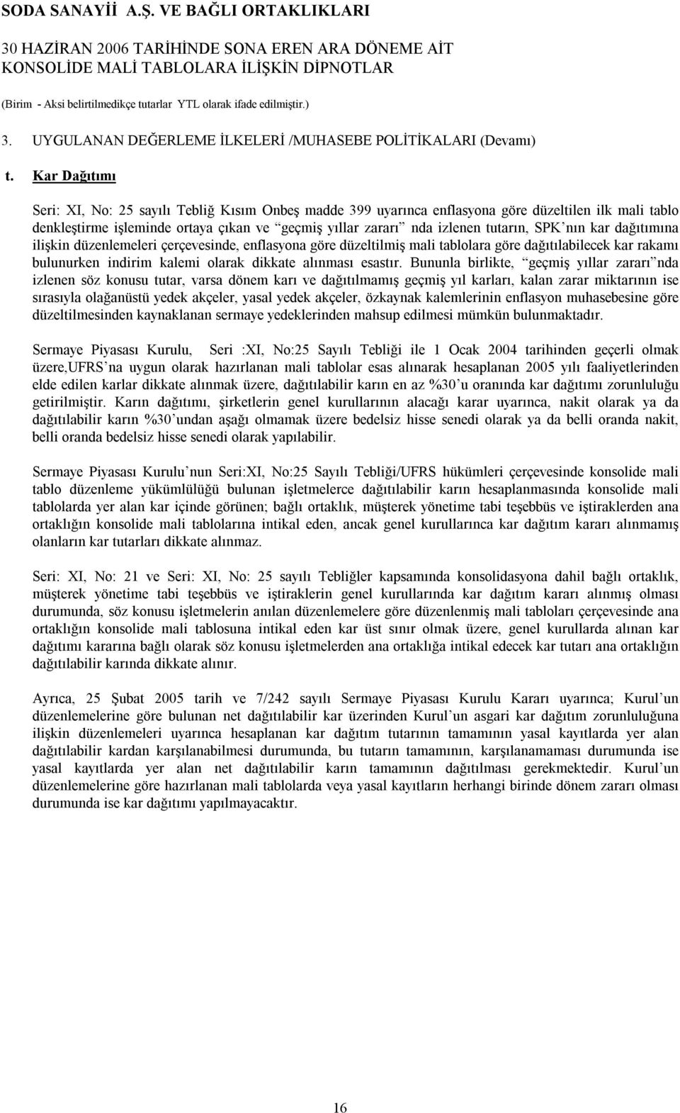 SPK nın kar dağıtımına ilişkin düzenlemeleri çerçevesinde, enflasyona göre düzeltilmiş mali tablolara göre dağıtılabilecek kar rakamı bulunurken indirim kalemi olarak dikkate alınması esastır.