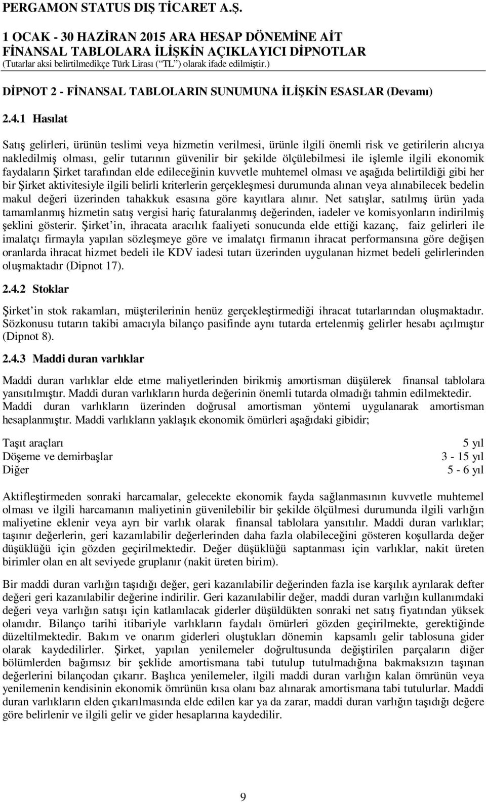 ilgili ekonomik faydaların Şirket tarafından elde edileceğinin kuvvetle muhtemel olması ve aşağıda belirtildiği gibi her bir Şirket aktivitesiyle ilgili belirli kriterlerin gerçekleşmesi durumunda