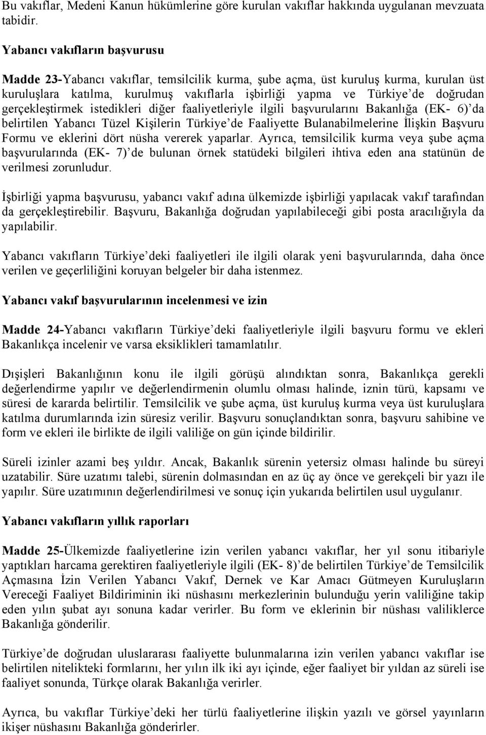 gerçekleştirmek istedikleri diğer faaliyetleriyle ilgili başvurularını Bakanlığa (EK- 6) da belirtilen Yabancı Tüzel Kişilerin Türkiye de Faaliyette Bulanabilmelerine İlişkin Başvuru Formu ve