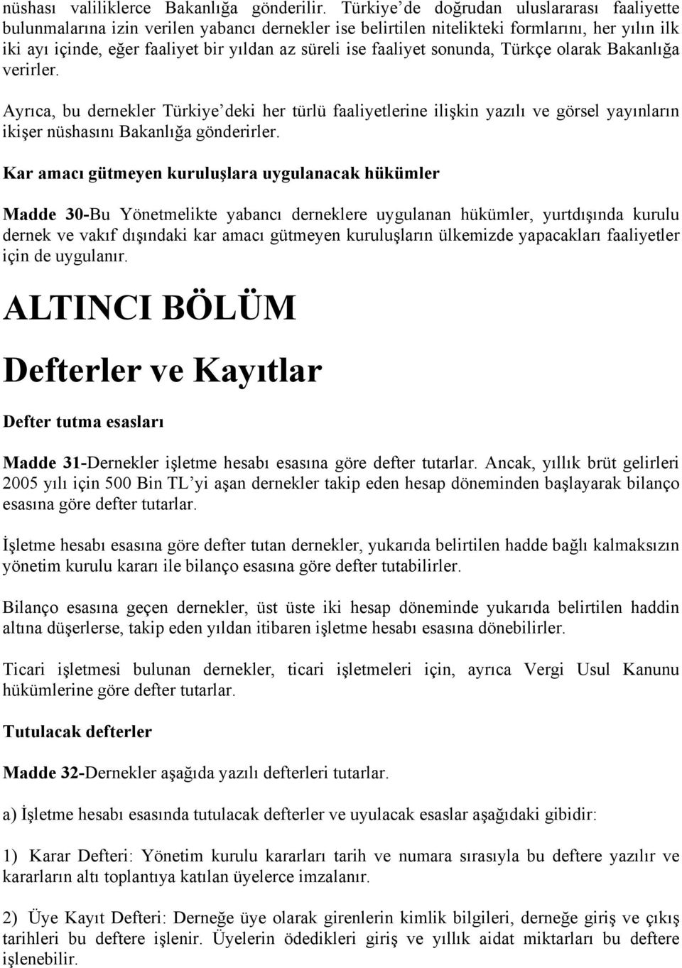 faaliyet sonunda, Türkçe olarak Bakanlığa verirler. Ayrıca, bu dernekler Türkiye deki her türlü faaliyetlerine ilişkin yazılı ve görsel yayınların ikişer nüshasını Bakanlığa gönderirler.